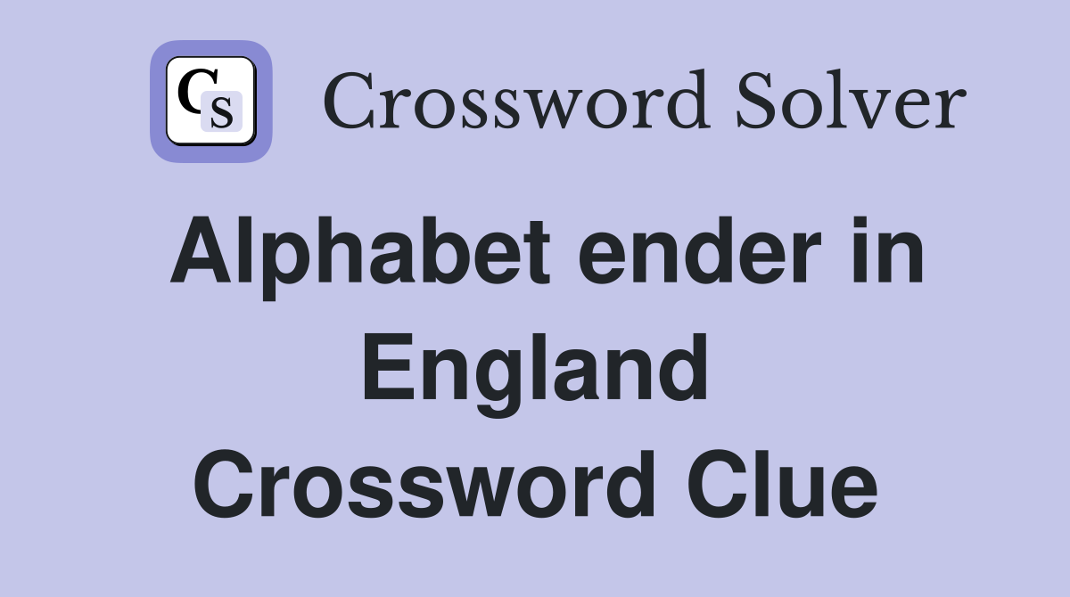 Alphabet ender in England Crossword Clue