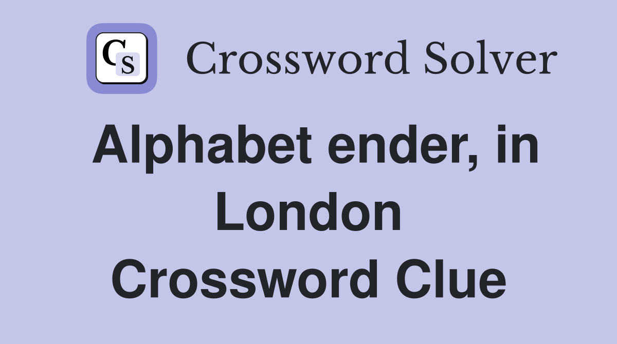 Alphabet ender, in London Crossword Clue