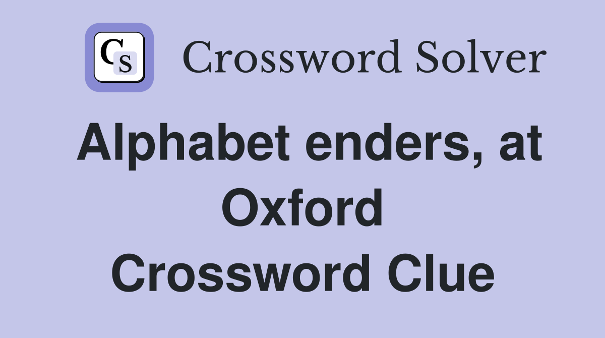 Alphabet enders, at Oxford Crossword Clue