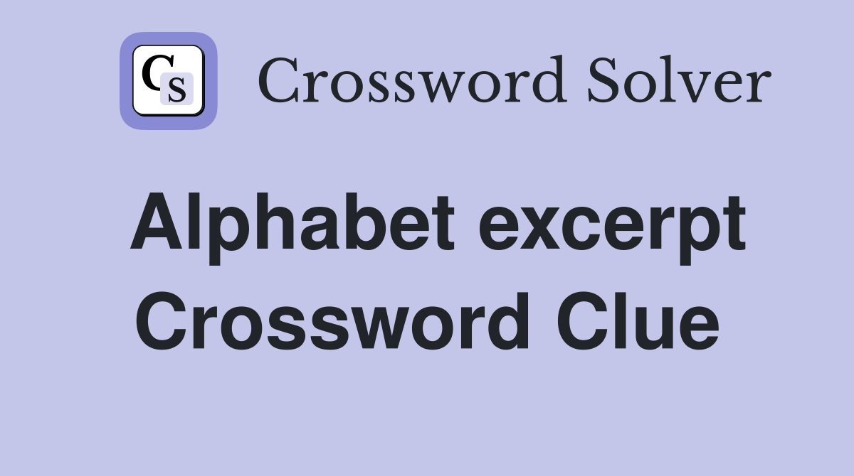 Alphabet excerpt Crossword Clue