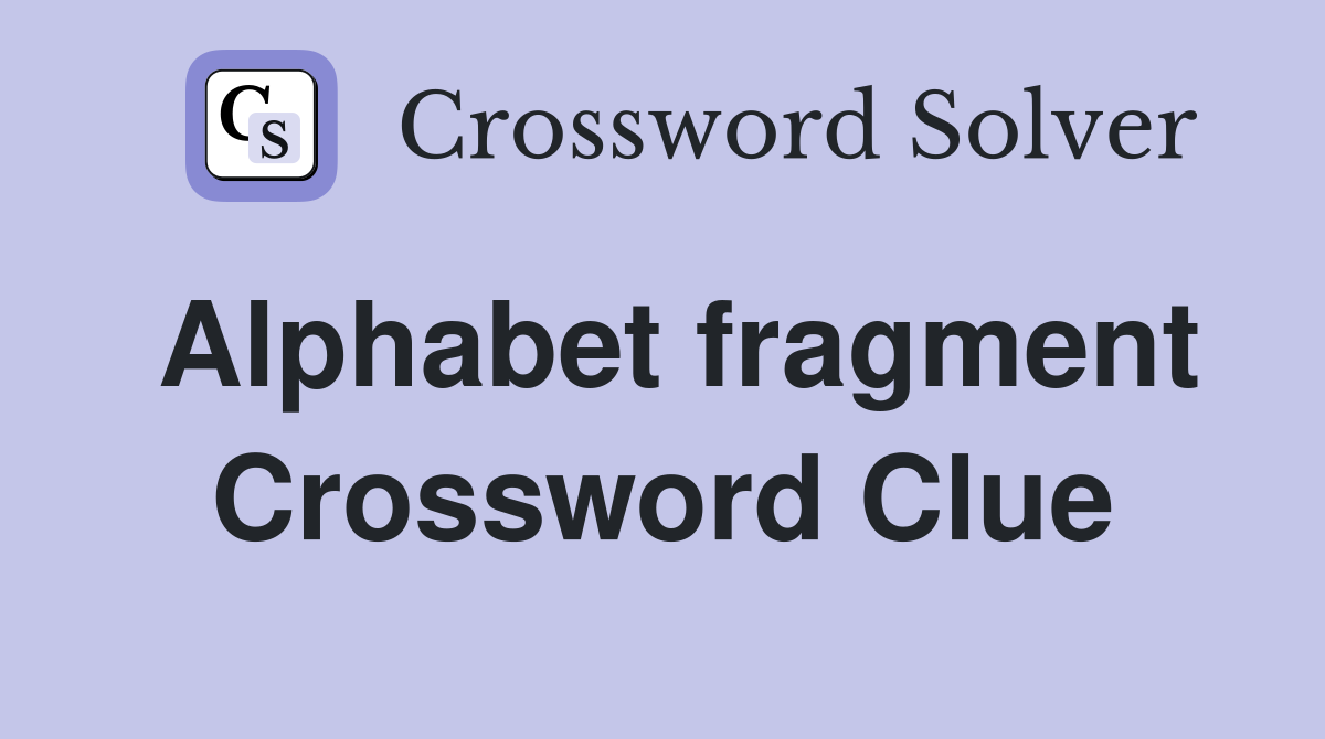 Alphabet fragment Crossword Clue