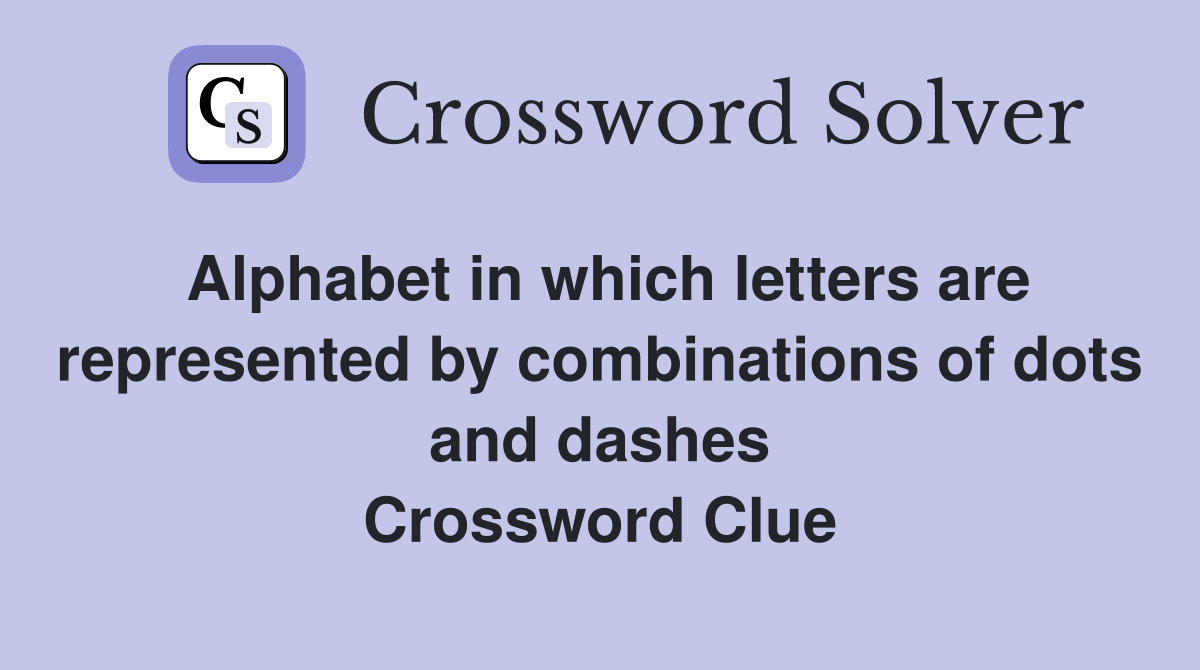 Alphabet in which letters are represented by combinations of dots and dashes Crossword Clue