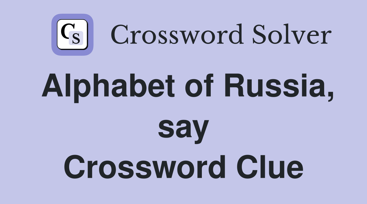 Alphabet of Russia, say Crossword Clue