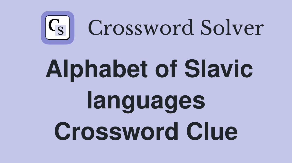 Alphabet of Slavic languages Crossword Clue