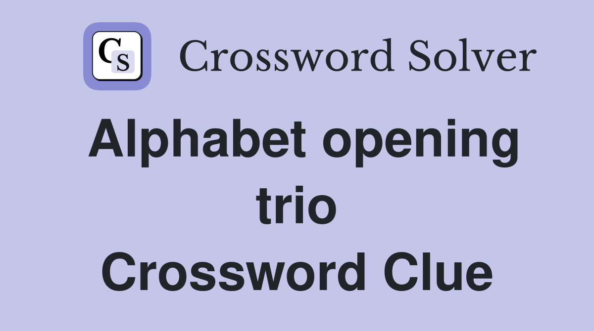 Alphabet opening trio Crossword Clue