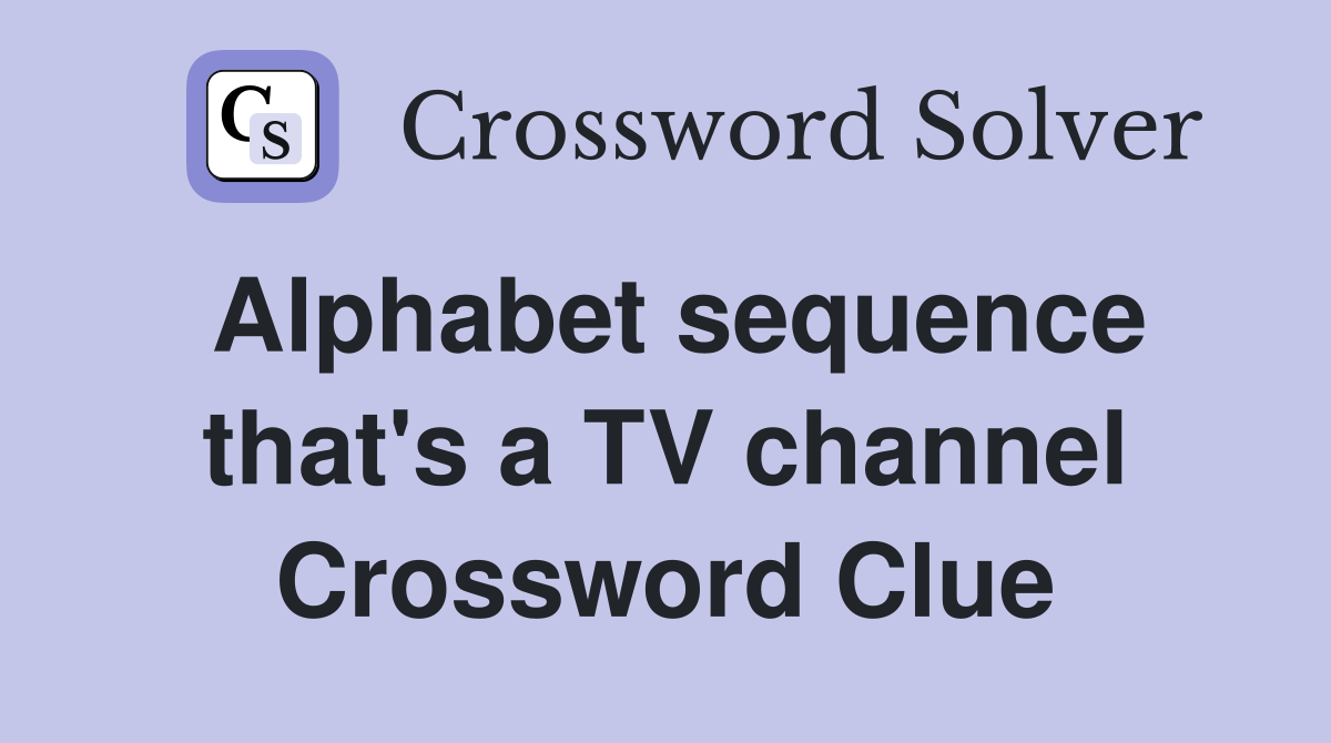 Alphabet sequence that's a TV channel Crossword Clue