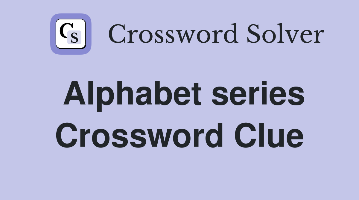 Alphabet series Crossword Clue