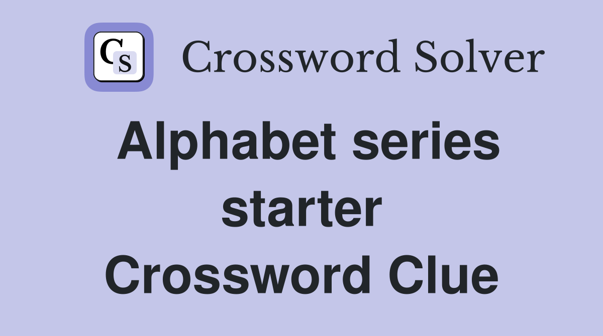 Alphabet series starter Crossword Clue