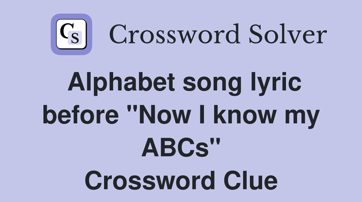 Alphabet song lyric before "Now I know my ABCs" Crossword Clue