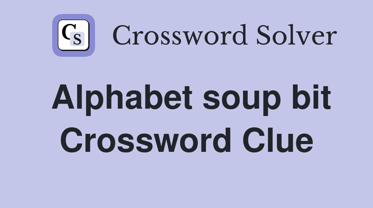 Alphabet soup bit Crossword Clue