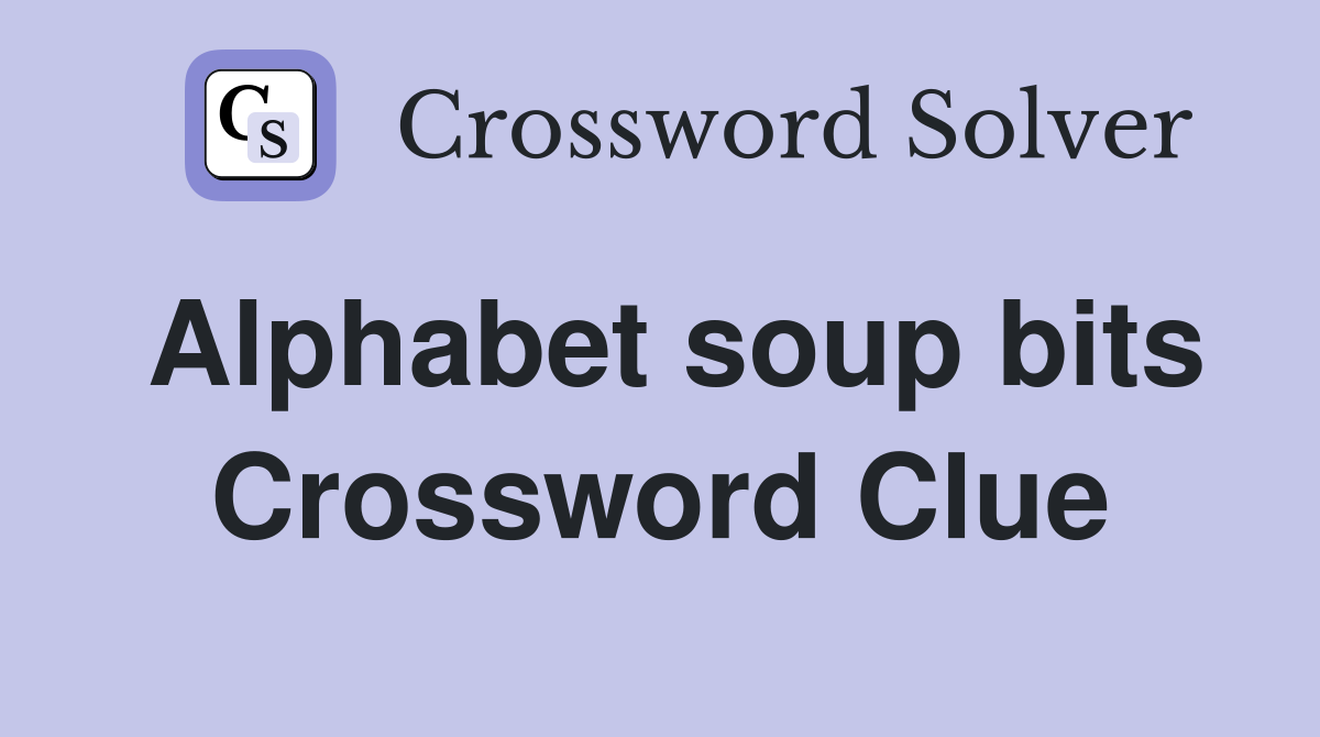 Alphabet soup bits Crossword Clue