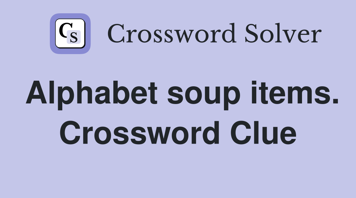 Alphabet soup items. Crossword Clue