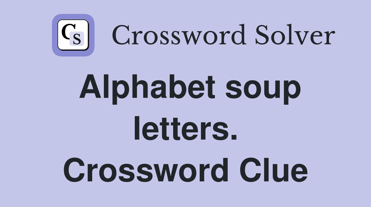 Alphabet soup letters. Crossword Clue