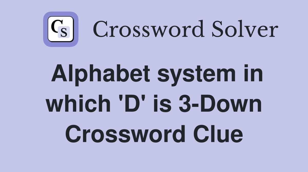 Alphabet system in which 'D' is 3-Down Crossword Clue