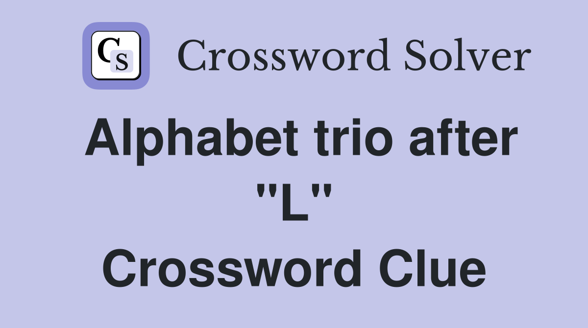 Alphabet trio after "L" Crossword Clue