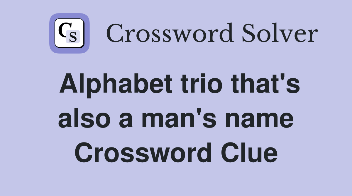 Alphabet trio that's also a man's name Crossword Clue