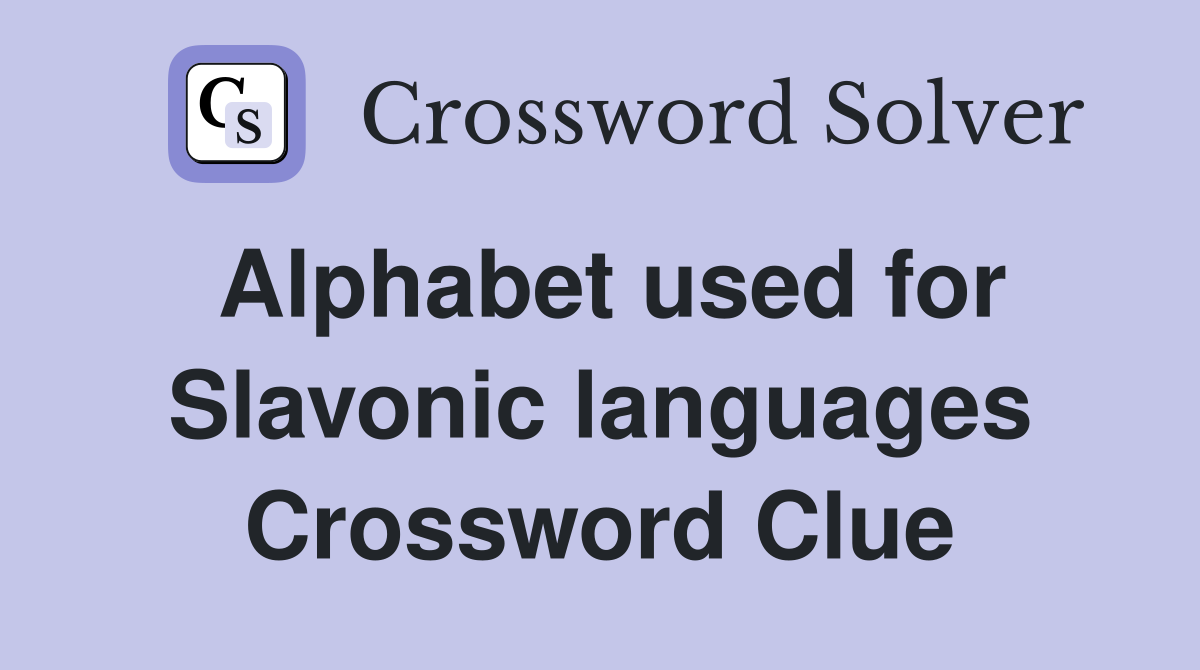 Alphabet used for Slavonic languages Crossword Clue