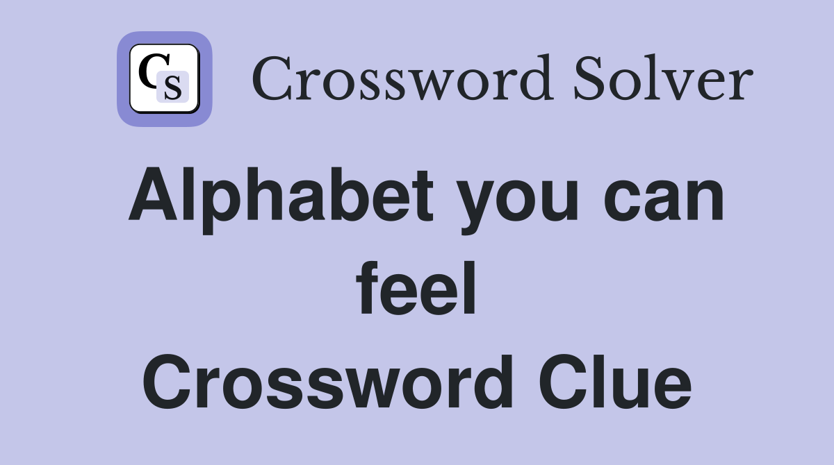 Alphabet you can feel Crossword Clue