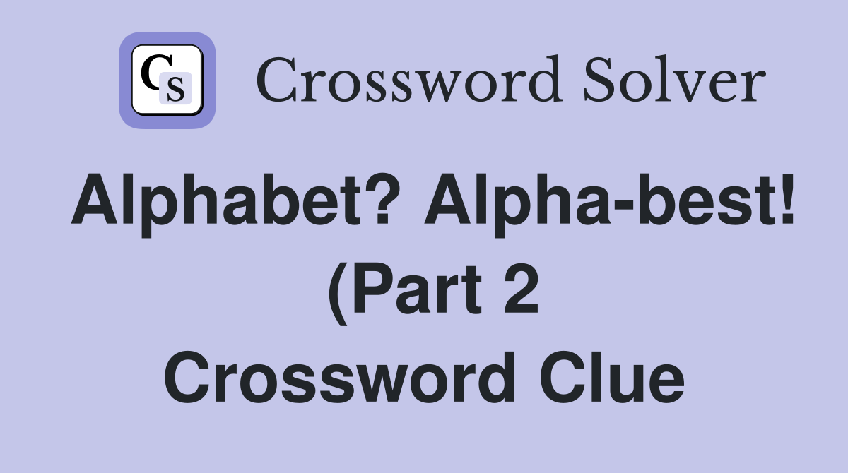 Alphabet? Alpha best (Part 2) Crossword Clue Answers Crossword Solver Alphabet? Alpha best (Part 2) Crossword Clue Answers Crossword Solver