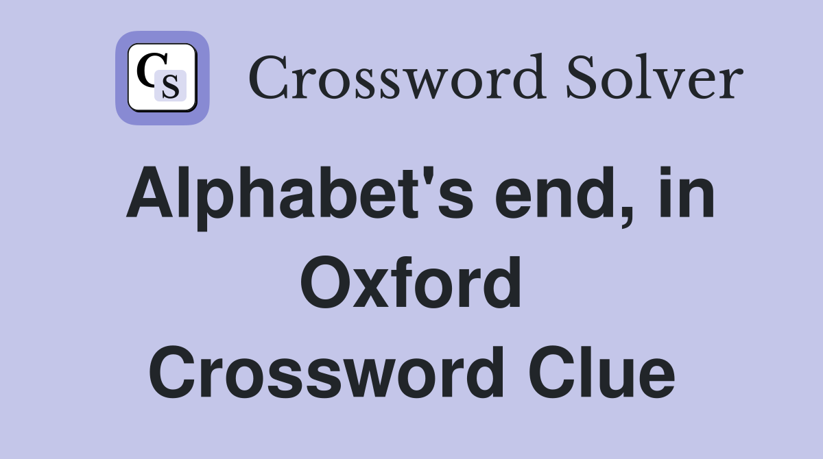 Alphabet's end, in Oxford Crossword Clue