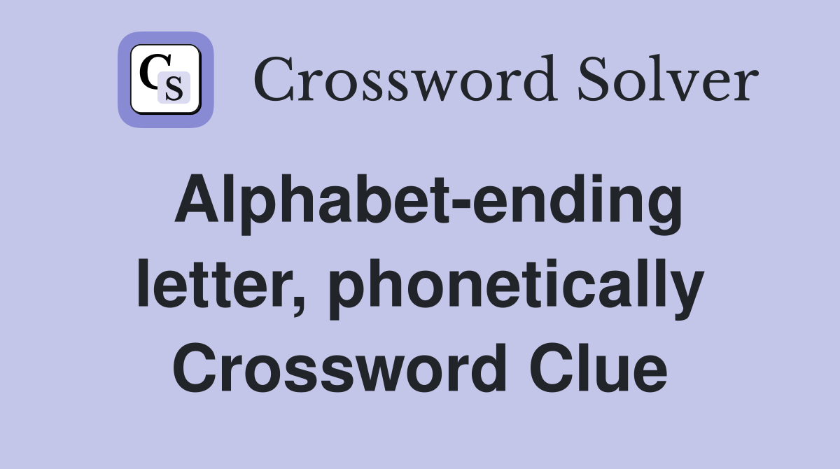Alphabet-ending letter, phonetically Crossword Clue