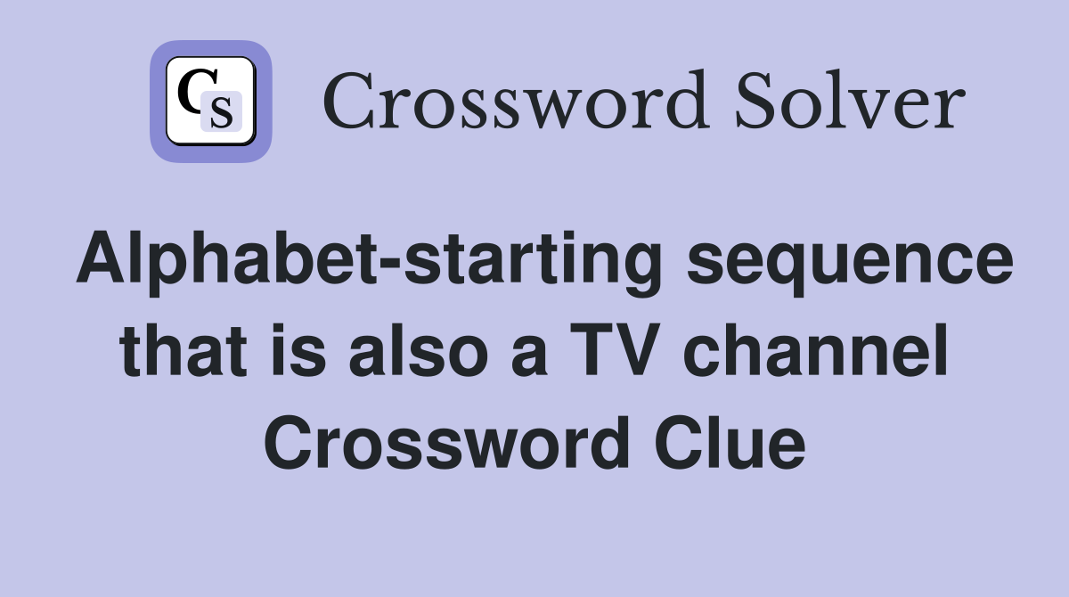 Alphabet-starting sequence that is also a TV channel Crossword Clue