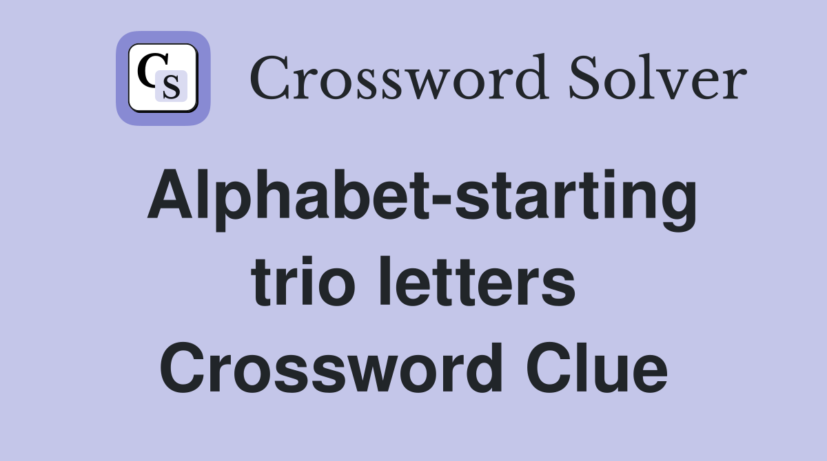 Alphabet-starting trio letters Crossword Clue