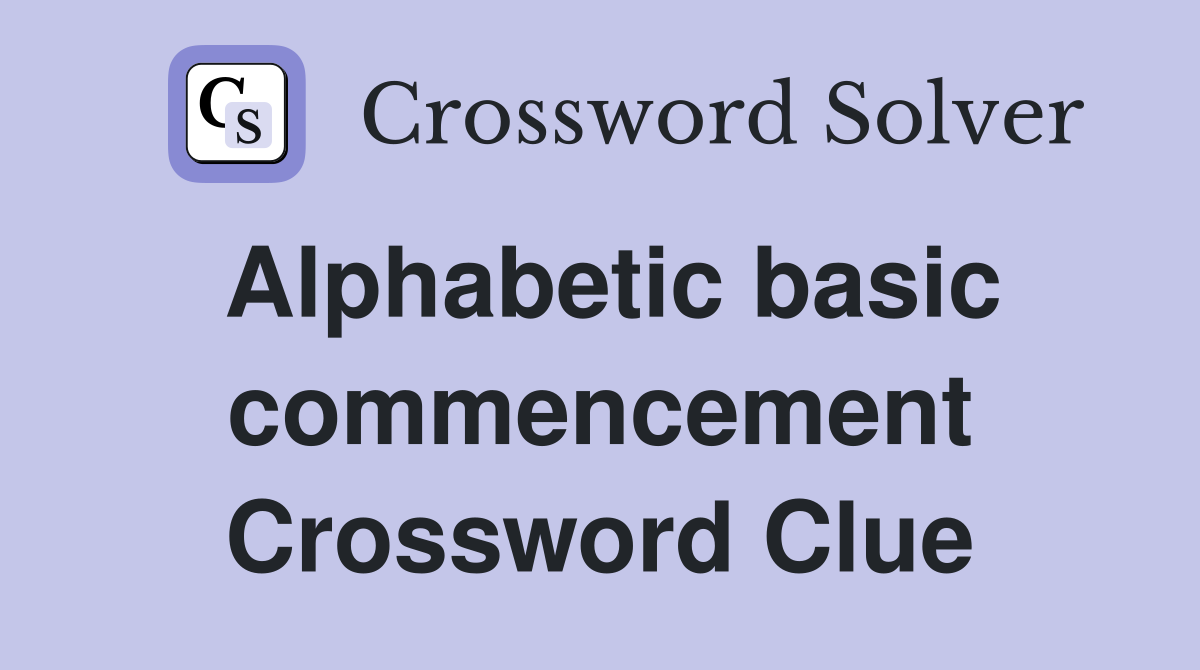Alphabetic basic commencement Crossword Clue