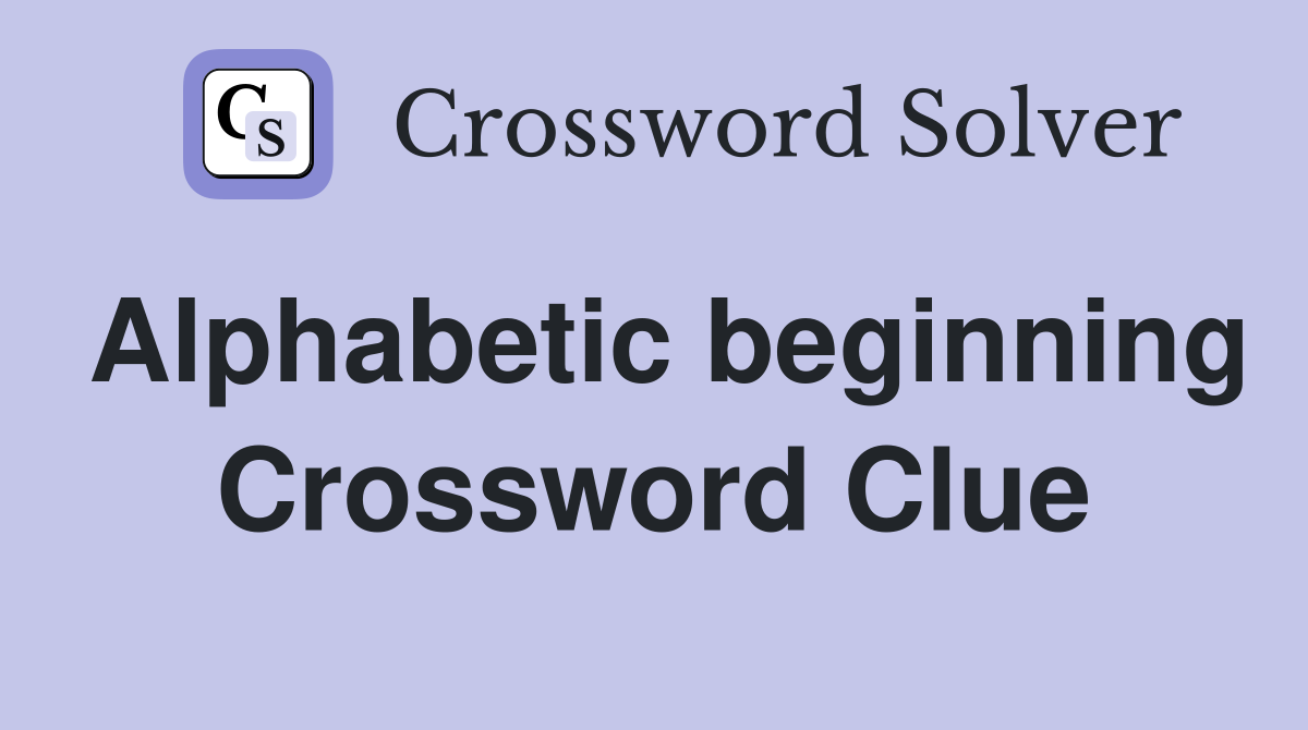 Alphabetic beginning Crossword Clue