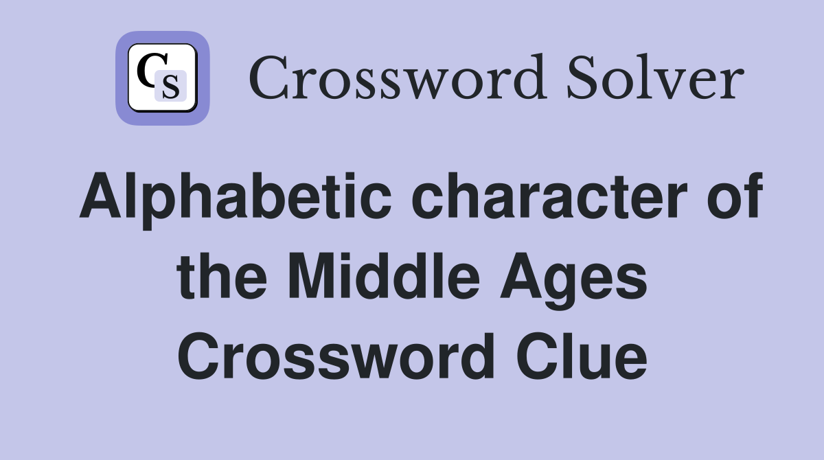 Alphabetic character of the Middle Ages Crossword Clue