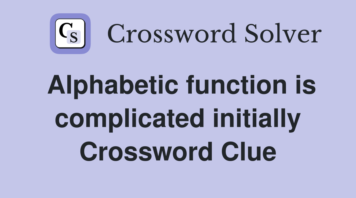 Alphabetic function is complicated initially Crossword Clue