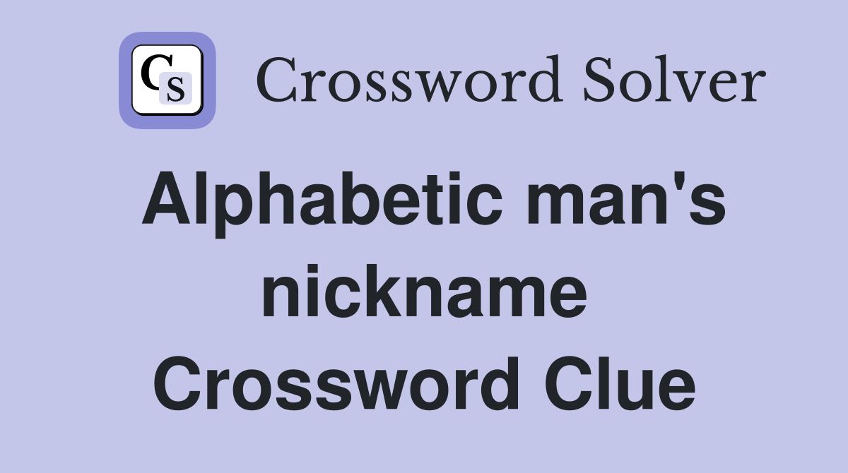Alphabetic man's nickname Crossword Clue