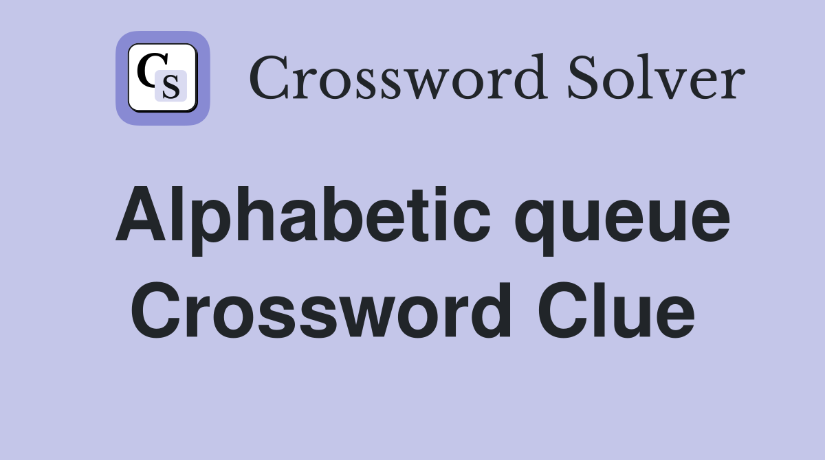 Alphabetic queue Crossword Clue