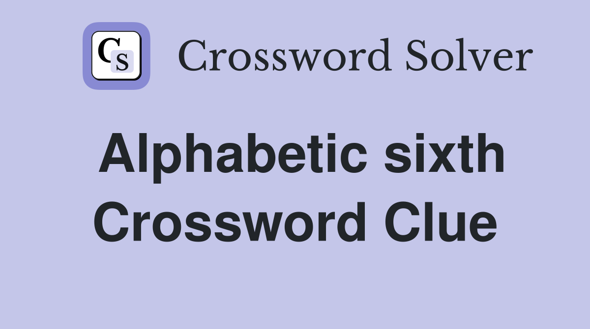 Alphabetic sixth Crossword Clue