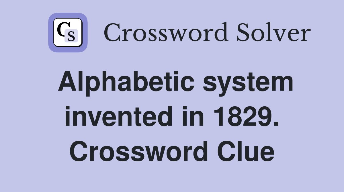 Alphabetic system invented in 1829. Crossword Clue