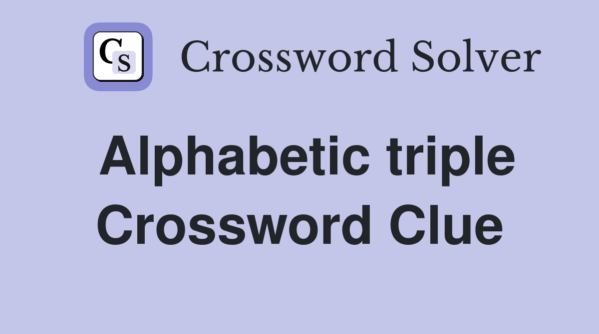 Alphabetic triple Crossword Clue