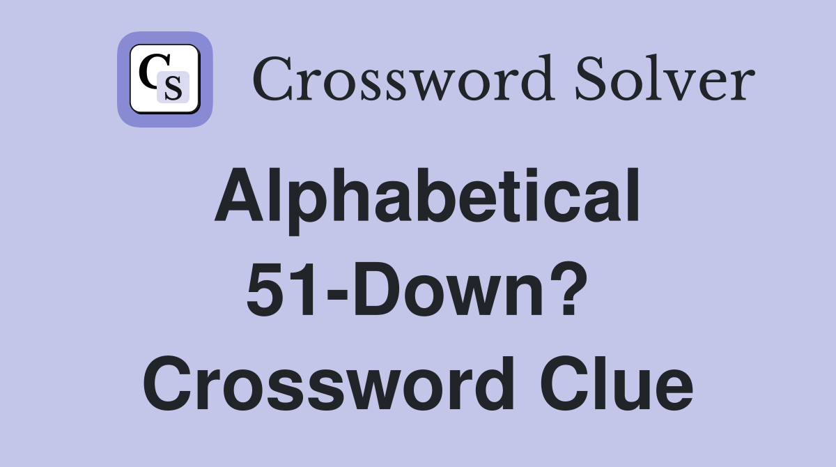 Alphabetical 51-Down? Crossword Clue