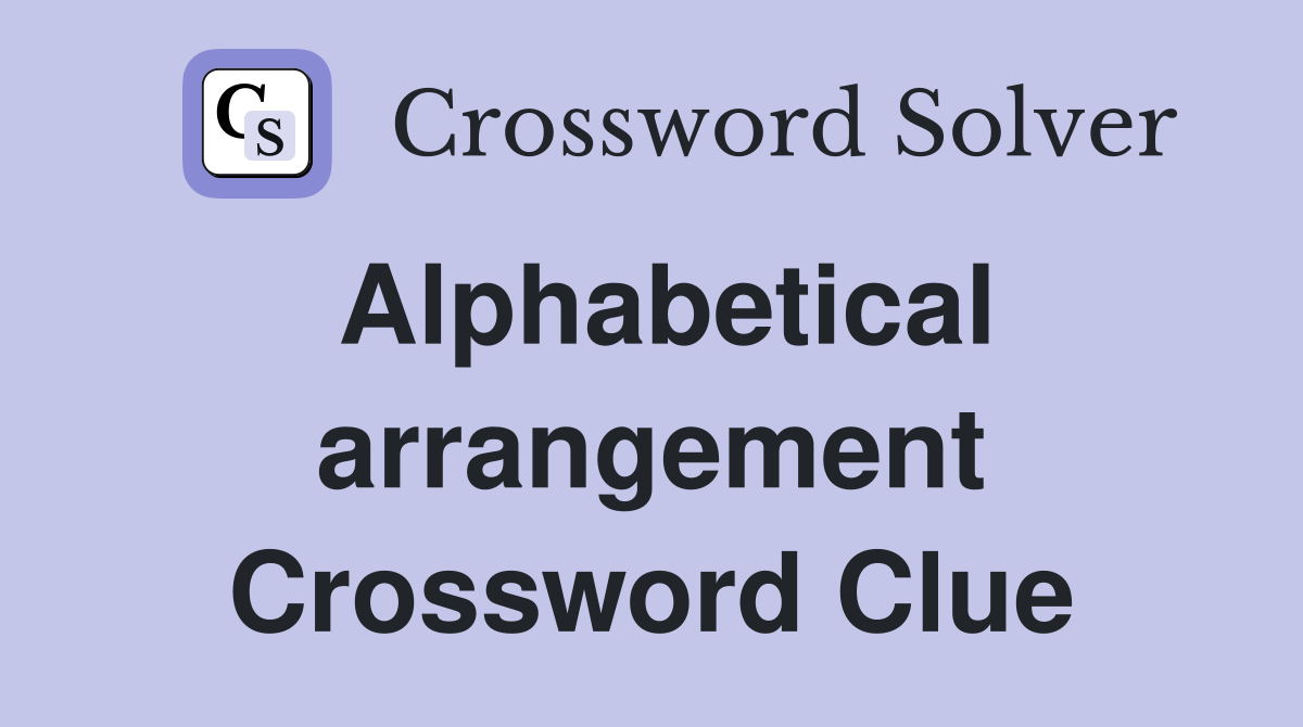 Alphabetical arrangement Crossword Clue