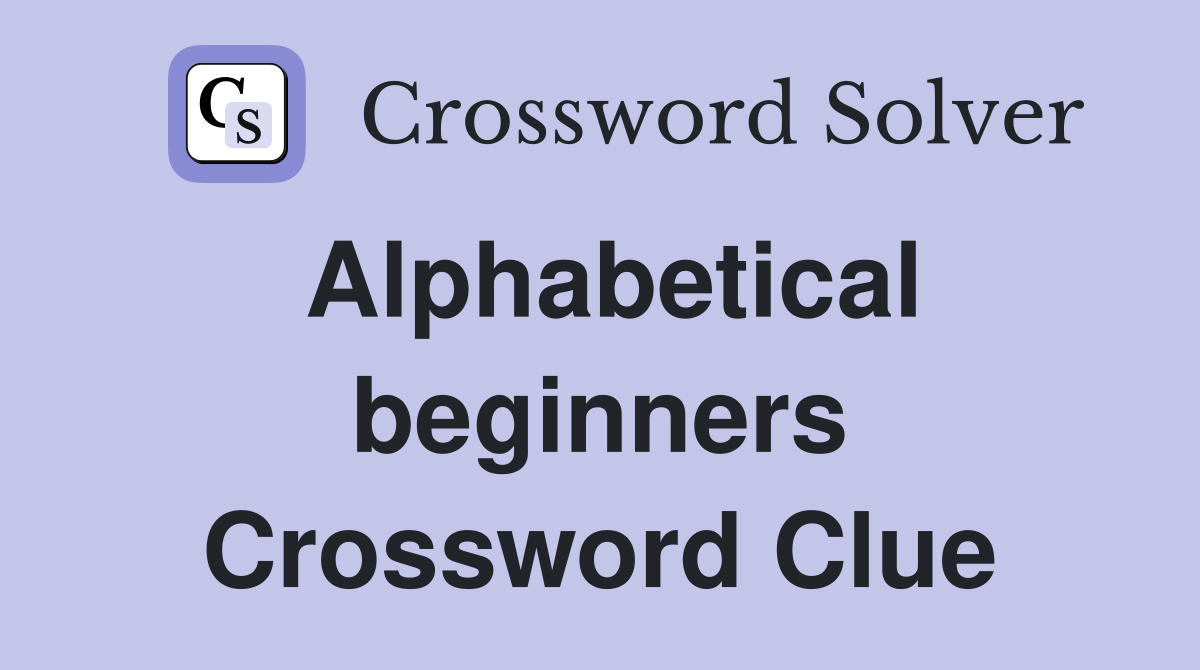 Alphabetical beginners Crossword Clue
