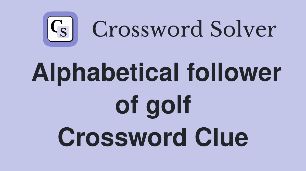 Alphabetical follower of golf Crossword Clue