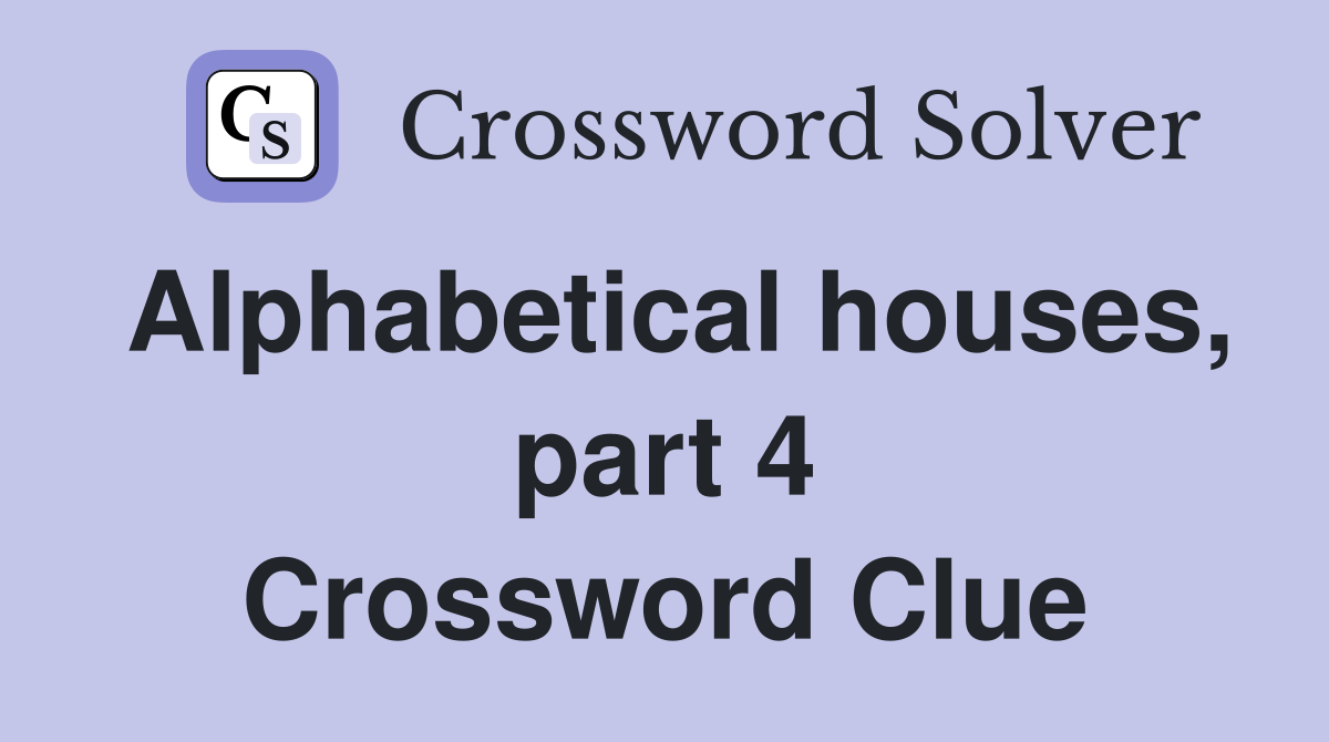 Alphabetical houses, part 4 Crossword Clue