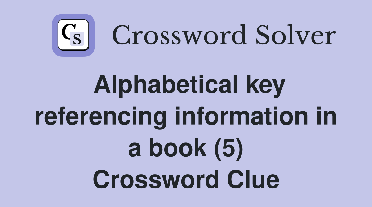 Alphabetical key referencing information in a book (5) Crossword Clue