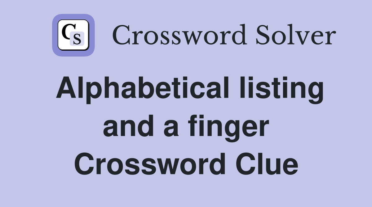 Alphabetical listing and a finger Crossword Clue