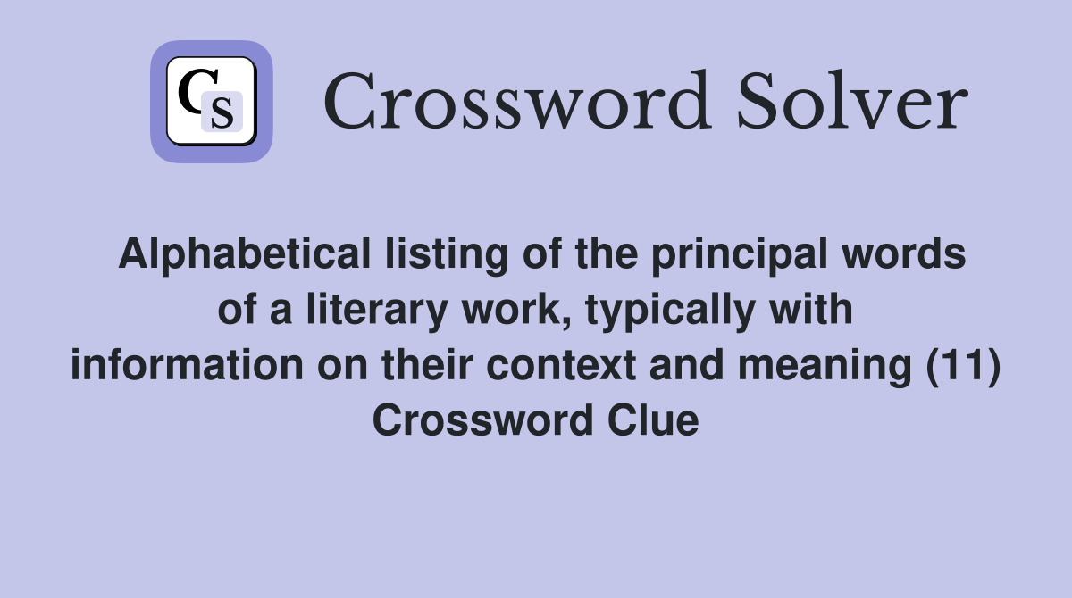Alphabetical listing of the principal words of a literary work, typically with information on their context and meaning (11) Crossword Clue
