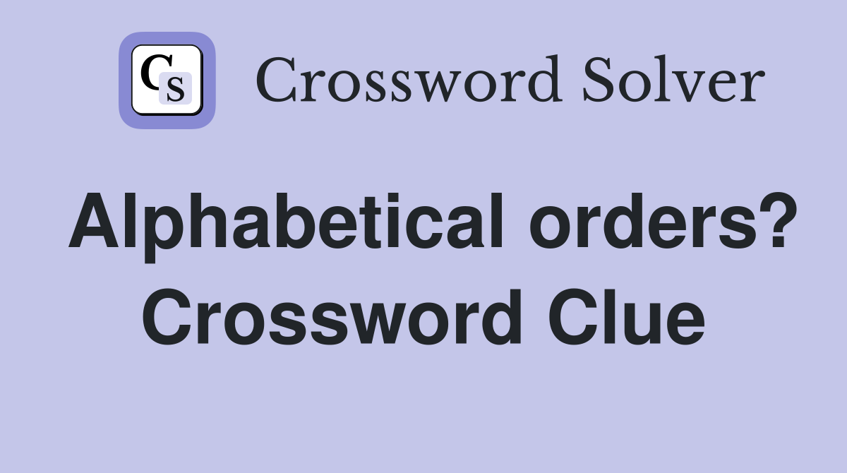 Alphabetical orders? Crossword Clue