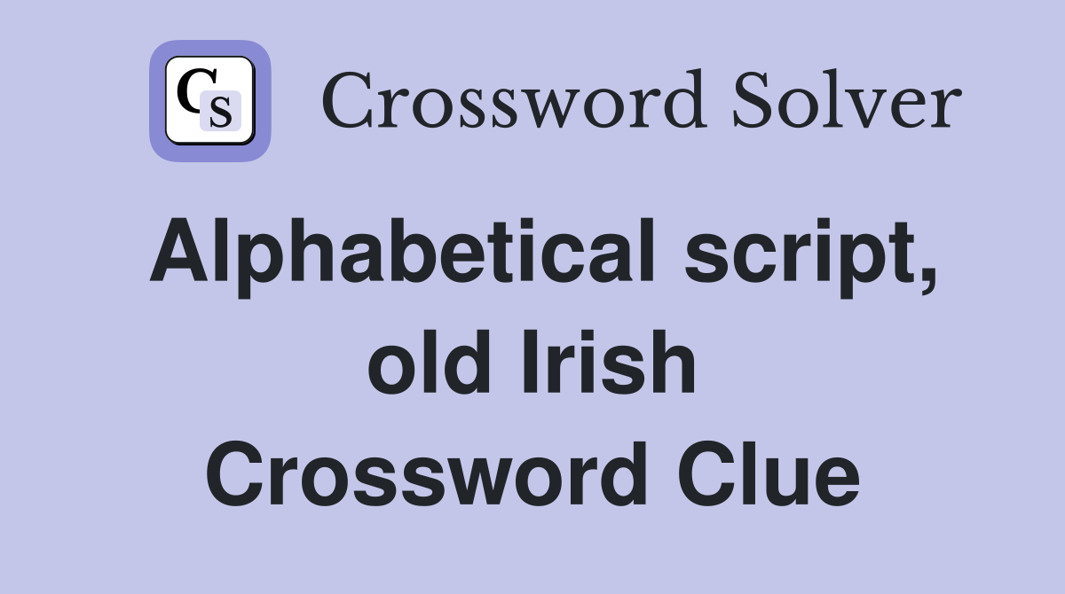 Alphabetical script, old Irish Crossword Clue