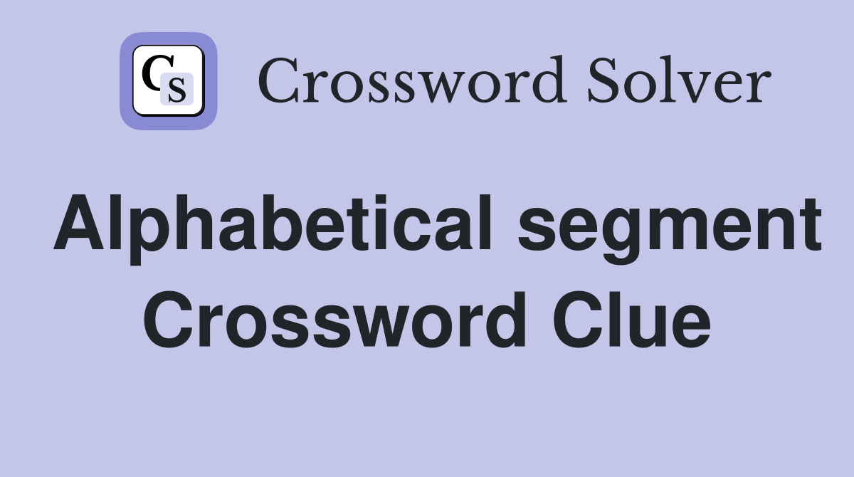 Alphabetical segment Crossword Clue