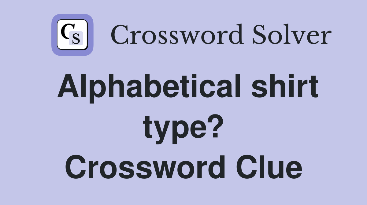 Alphabetical shirt type? Crossword Clue
