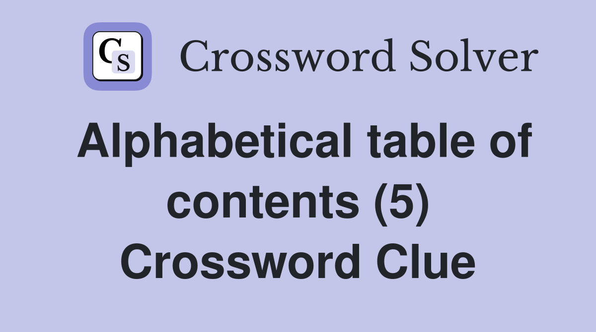 Alphabetical table of contents (5) Crossword Clue