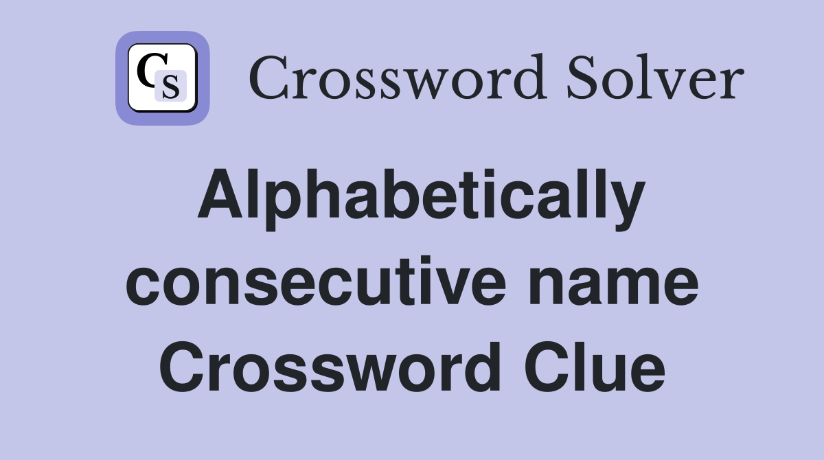 Alphabetically consecutive name Crossword Clue
